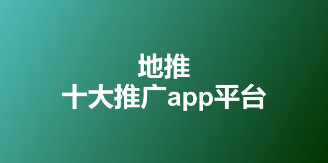 爱游戏体育APP官网入口2023年地推十大推广app平台一手拉新接单渠道最新排名